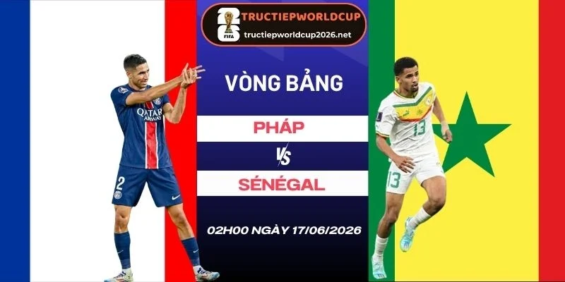 Soi kèo Pháp vs Senegal - Bảng I World Cup 02h00 17/06/2026