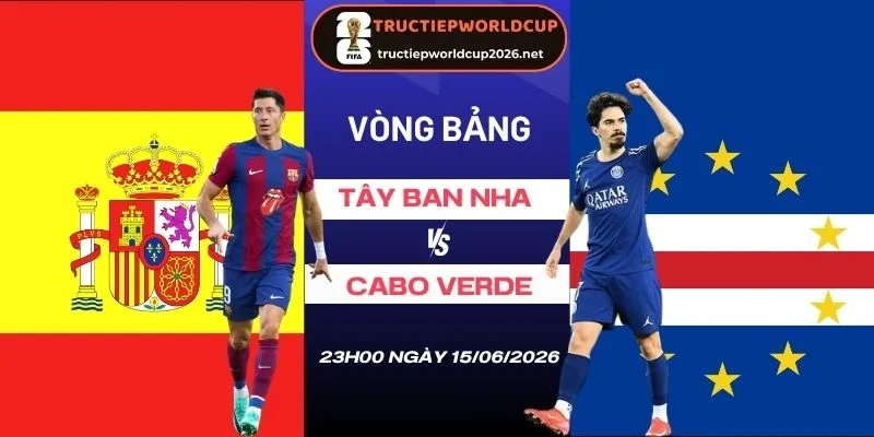 soi kèo Tây Ban Nha vs Cabo Verde - Bảng H World Cup 23h00 15/06/2026