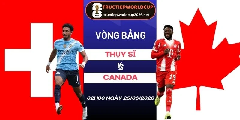 Soi kèo Thụy Sĩ vs Canada - Bảng B World Cup 02h00 25/06/2026