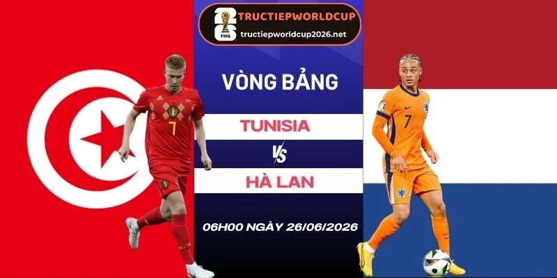 Soi kèo Tunisia vs Hà Lan - Bảng F World Cup 06h00 26/06/2026