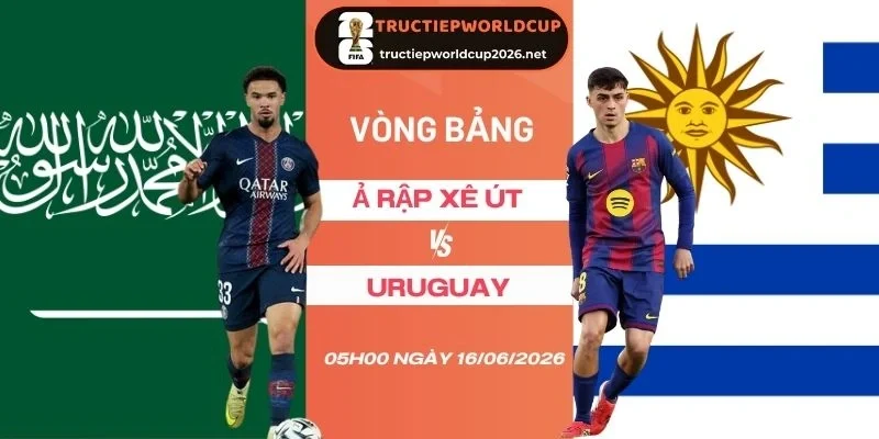 soi tỷ lệ kèo Ả Rập Xê Út vs Uruguay - Bảng H World Cup 05h00 16/06/2026