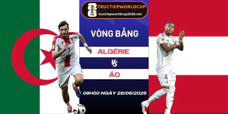 Soi tỷ lệ kèo Algerie vs Áo - Bảng J World Cup 09h00 28/06/2026