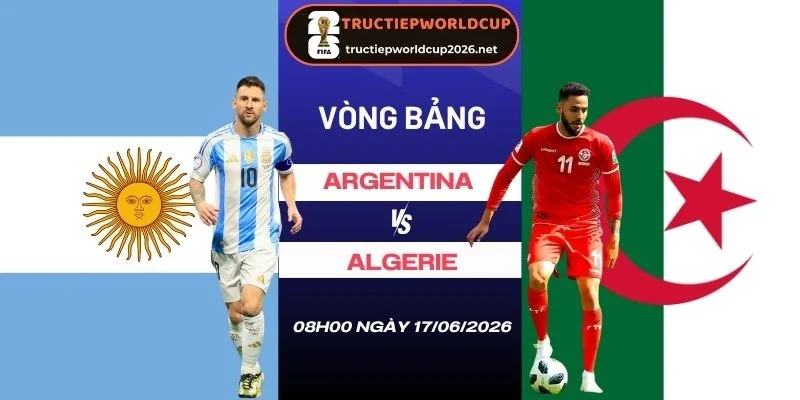 Soi tỷ lệ kèo Argentina vs Algérie - Bảng J World Cup 08h00 17/06/2026
