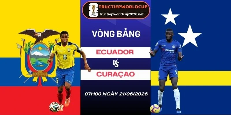 Soi tỷ lệ kèo Ecuador vs Curacao - Bảng E World Cup 07h00 21/06/2026
