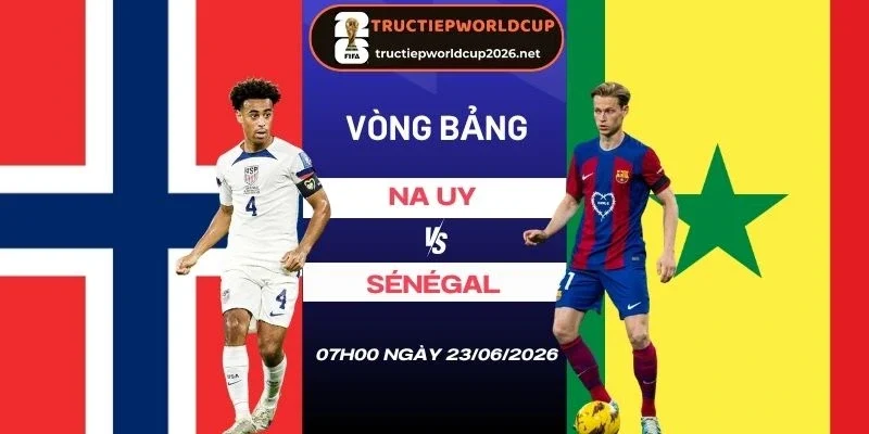 Soi tỷ lệ kèo Na Uy vs Senegal - Bảng I World Cup 07h00 23/06/2026