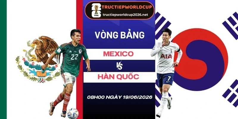Soi tỷ lệ kèo nhà cái Mexico vs Hàn Quốc - Bảng A World Cup 08h00 19/06/2026