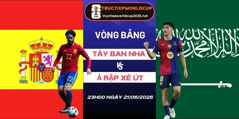 Soi tỷ lệ kèo nhà cái Tây Ban Nha vs Ả Rập Xê Út - Bảng H World Cup 23h00 21/06/2026