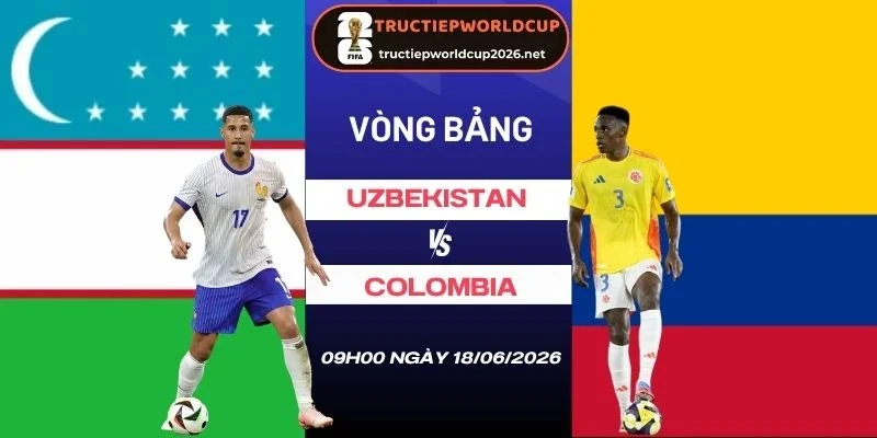 Soi tỷ lệ kèo nhà cái Uzbekistan vs Colombia - Bảng K World Cup 09h00 18/06/2026