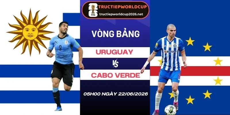 Soi tỷ lệ kèo Uruguay vs Cabo Verde - Bảng H World Cup 05h00 22/06/2026
