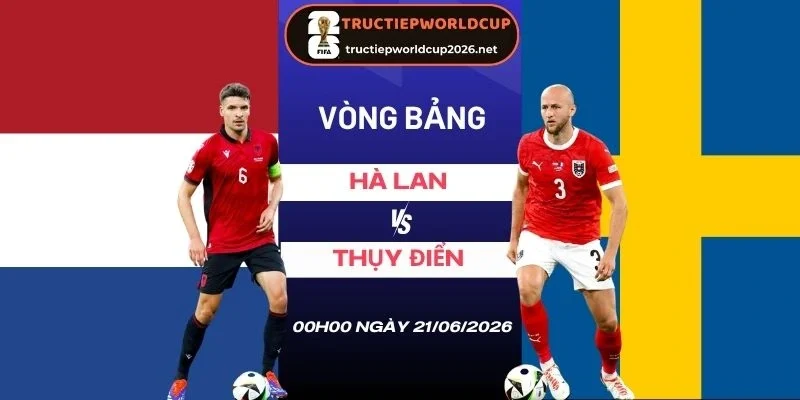 Soi kèo Hà Lan vs Thụy Điển - Bảng F World Cup 00h00 21/06/2026