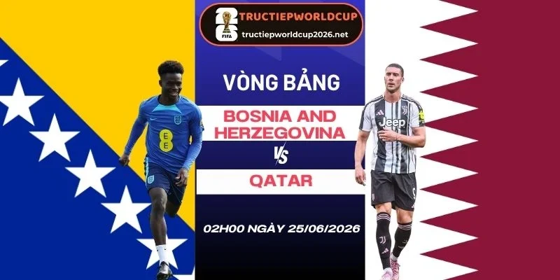 Soi kèo nhà cái Bosnia and Herzegovina vs Qatar - Bảng B World Cup 02h00 25/06/2026