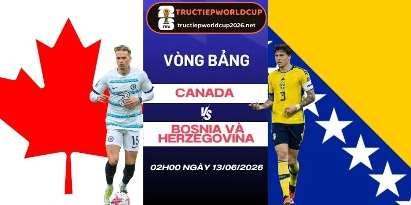 Tỷ lệ kèo Canada vs Bosnia và Herzegovina - Bảng B World Cup 02h00 13/06/2026