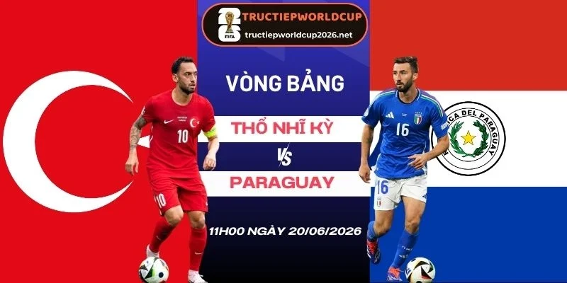 Tỷ lệ kèo nhà cái Thổ Nhĩ Kỳ vs Paraguay - Bảng D World Cup 11h00 20/06/2026